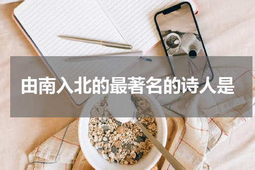 由南入北的最著名的诗人是