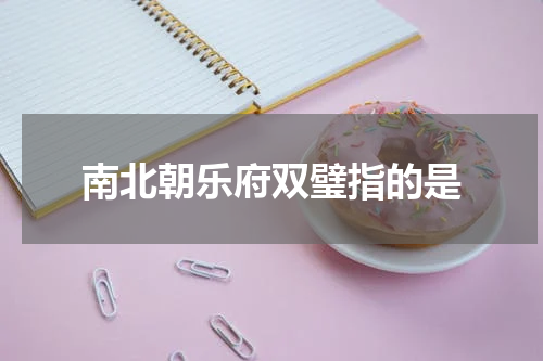 南北朝乐府双璧指的是