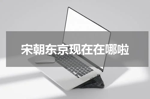 宋朝东京现在在哪啦