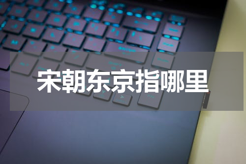 宋朝东京指哪里