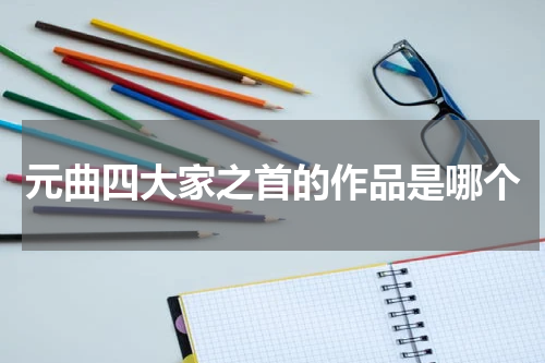 元曲四大家之首的作品是哪个