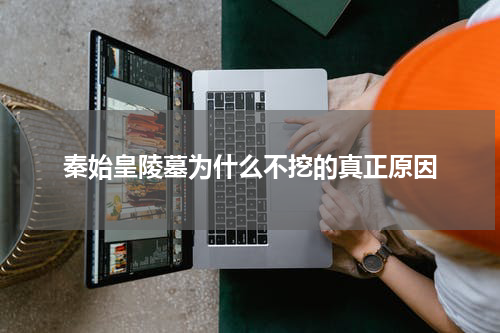 秦始皇陵墓为什么不挖的真正原因