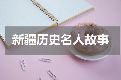 新疆历史名人故事