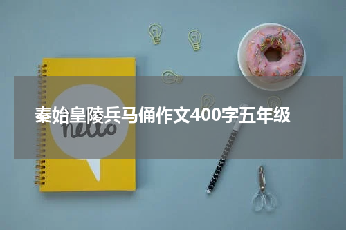 秦始皇陵兵马俑作文400字五年级