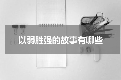 以弱胜强的故事有哪些