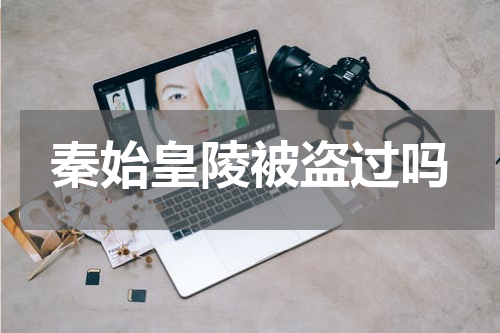 秦始皇陵被盗过吗