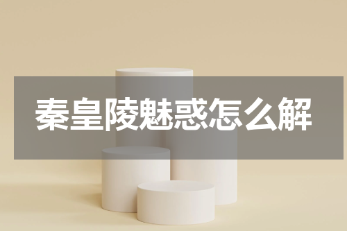 秦皇陵魅惑怎么解