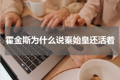 霍金斯为什么说秦始皇还活着