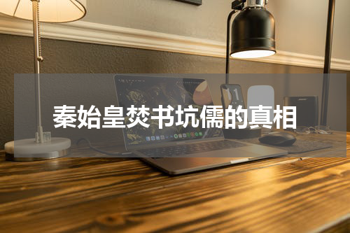 秦始皇焚书坑儒的真相