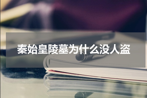 秦始皇陵墓为什么没人盗