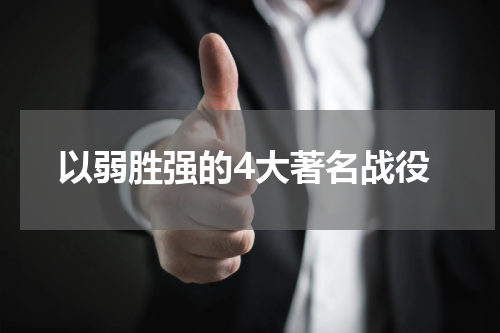 以弱胜强的4大著名战役