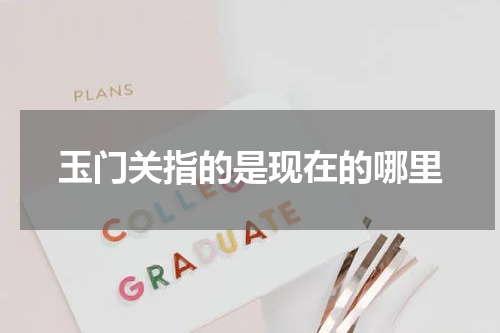 玉门关指的是现在的哪里