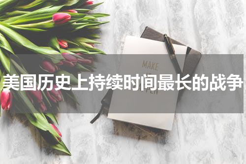 美国历史上持续时间最长的战争