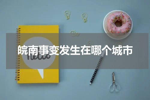 皖南事变发生在哪个城市