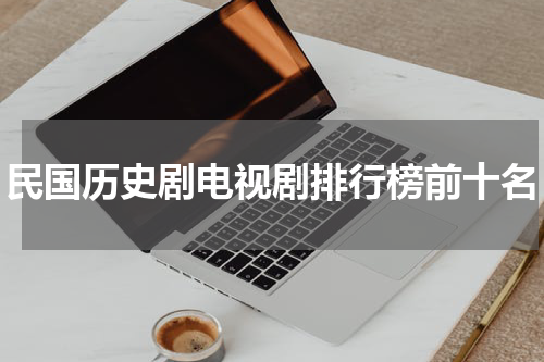 民国历史剧电视剧排行榜前十名