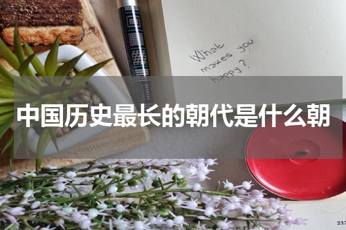 中国历史最长的朝代是什么朝