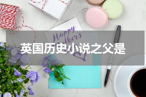 英国历史小说之父是