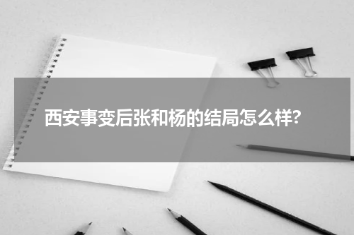 西安事变后张和杨的结局怎么样?