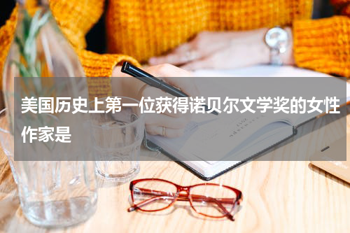 美国历史上第一位获得诺贝尔文学奖的女性作家是