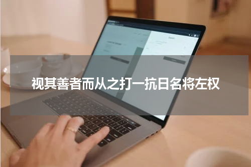 视其善者而从之打一抗日名将左权