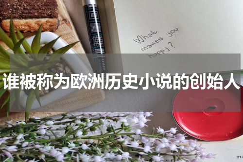 谁被称为欧洲历史小说的创始人