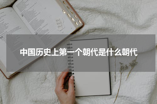 中国历史上第一个朝代是什么朝代