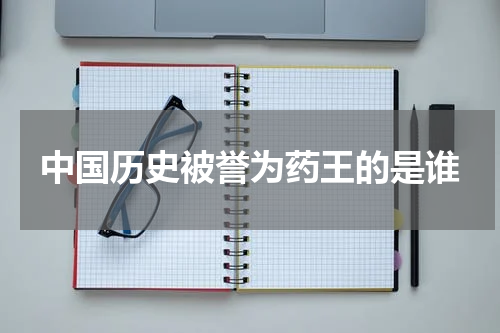 中国历史被誉为药王的是谁