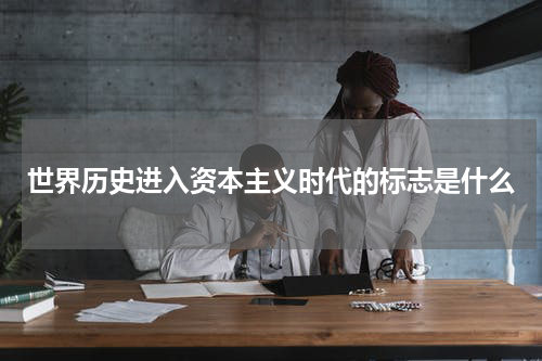 世界历史进入资本主义时代的标志是什么