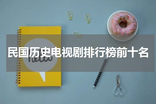 民国历史电视剧排行榜前十名