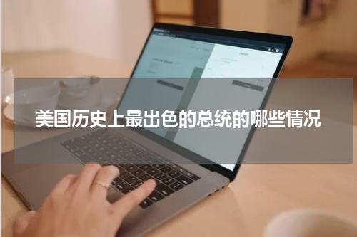 美国历史上最出色的总统的哪些情况