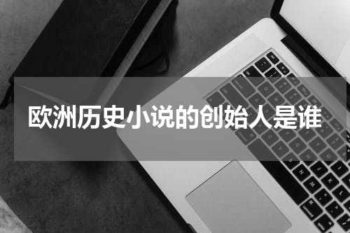欧洲历史小说的创始人是谁