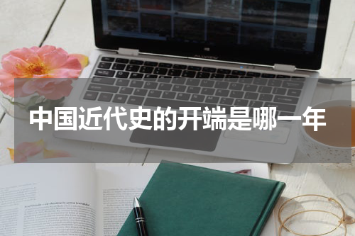 中国近代史的开端是哪一年
