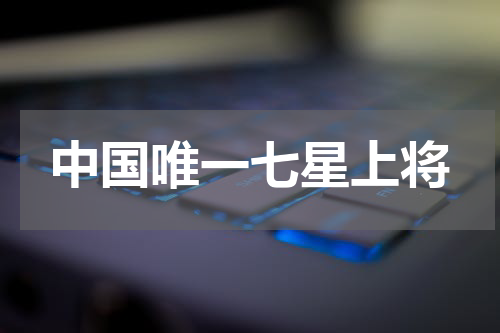 中国唯一七星上将