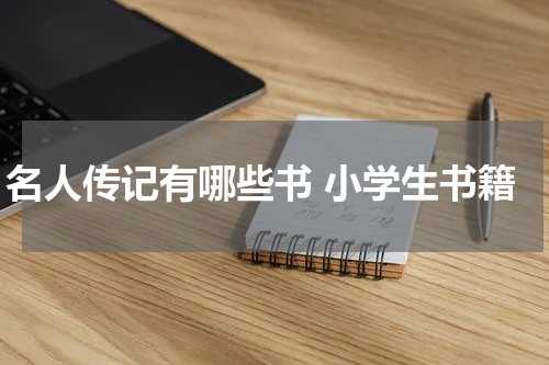 名人传记有哪些书 小学生书籍