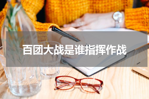 百团大战是谁指挥作战