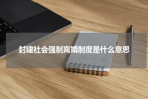 封建社会强制离婚制度是什么意思