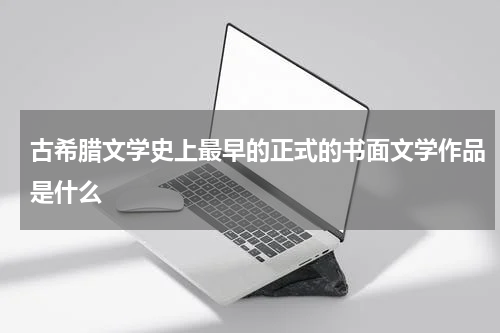 古希腊文学史上最早的正式的书面文学作品是什么