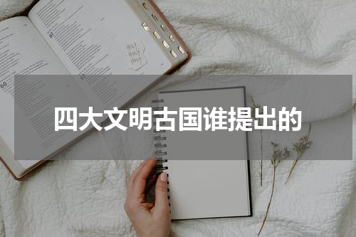四大文明古国谁提出的