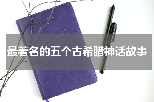 最著名的五个古希腊神话故事