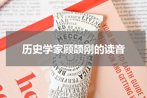 历史学家顾颉刚的读音