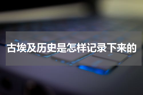 古埃及历史是怎样记录下来的