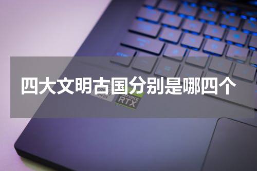 四大文明古国分别是哪四个