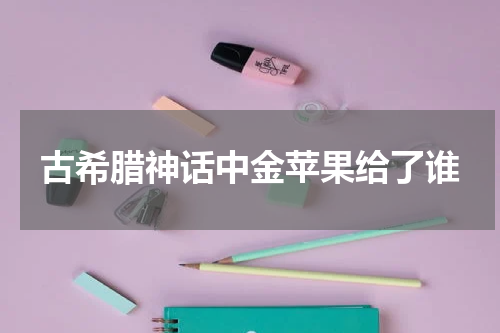 古希腊神话中金苹果给了谁
