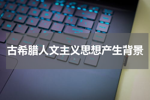 古希腊人文主义思想产生背景