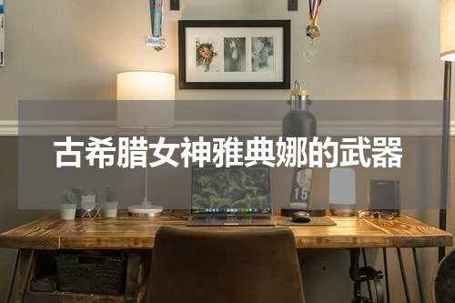 古希腊女神雅典娜的武器