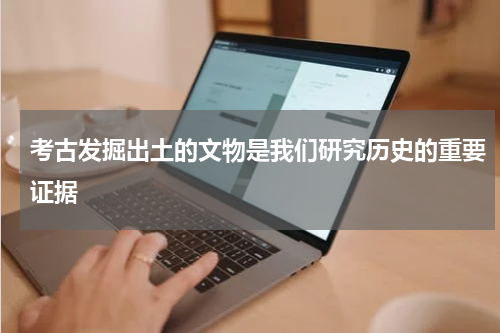 考古发掘出土的文物是我们研究历史的重要证据