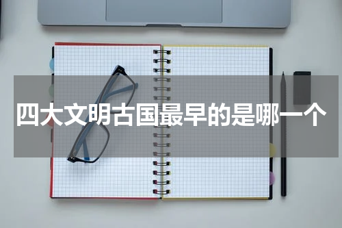 四大文明古国最早的是哪一个