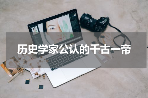 历史学家公认的千古一帝