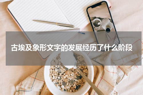 古埃及象形文字的发展经历了什么阶段