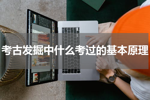 考古发掘中什么考过的基本原理